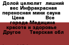 Долой целюлит, лишний вес Инфракрасная переносная мини-сауна › Цена ­ 14 500 - Все города Медицина, красота и здоровье » Другое   . Тверская обл.